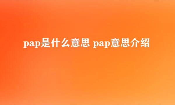 pap是什么意思 pap意思介绍