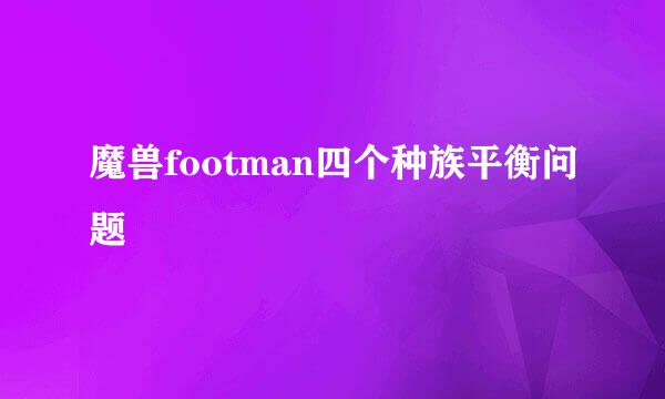 魔兽footman四个种族平衡问题