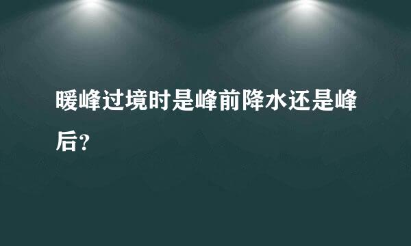 暖峰过境时是峰前降水还是峰后？