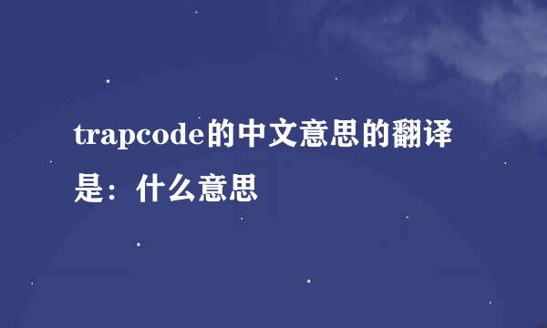 trapcode的中文意思的翻译是：什么意思