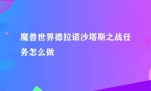 魔兽世界德拉诺沙塔斯之战任务怎么做