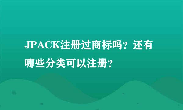 JPACK注册过商标吗？还有哪些分类可以注册？