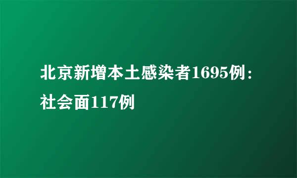 北京新增本土感染者1695例：社会面117例