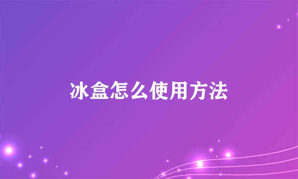 冰盒怎么使用方法