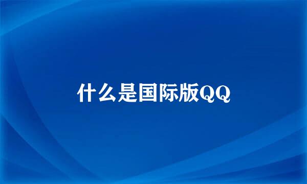 什么是国际版QQ