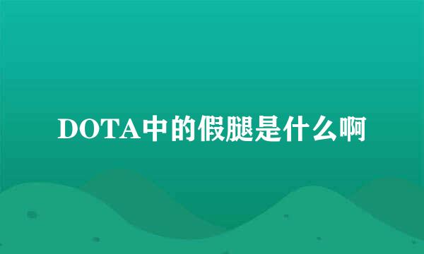 DOTA中的假腿是什么啊