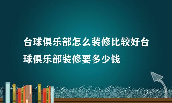 台球俱乐部怎么装修比较好台球俱乐部装修要多少钱