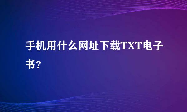 手机用什么网址下载TXT电子书？