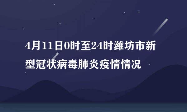 4月11日0时至24时潍坊市新型冠状病毒肺炎疫情情况