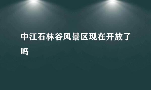 中江石林谷风景区现在开放了吗