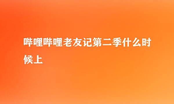 哔哩哔哩老友记第二季什么时候上