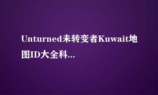 Unturned未转变者Kuwait地图ID大全科威特地图物品ID表