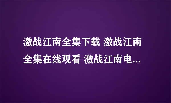 激战江南全集下载 激战江南全集在线观看 激战江南电视剧高清下载