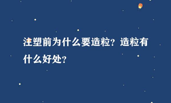 注塑前为什么要造粒？造粒有什么好处？