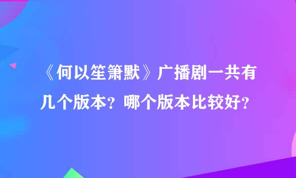 《何以笙箫默》广播剧一共有几个版本？哪个版本比较好？