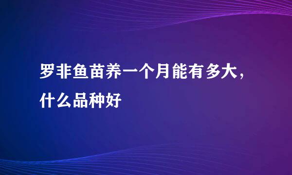 罗非鱼苗养一个月能有多大，什么品种好