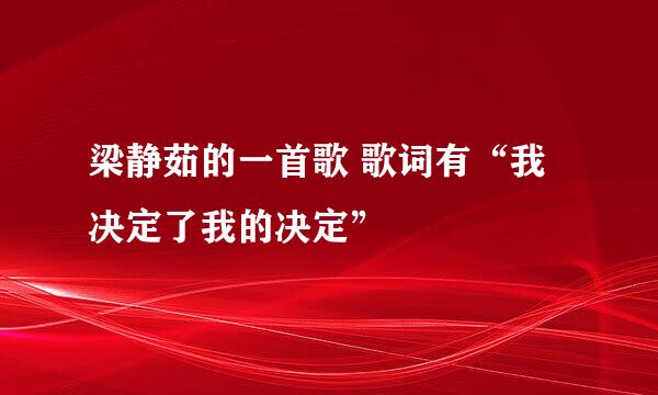 梁静茹的一首歌 歌词有“我决定了我的决定”