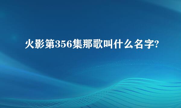 火影第356集那歌叫什么名字?