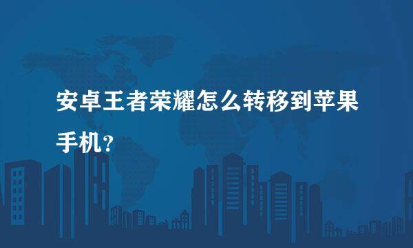 安卓王者荣耀怎么转移到苹果手机？