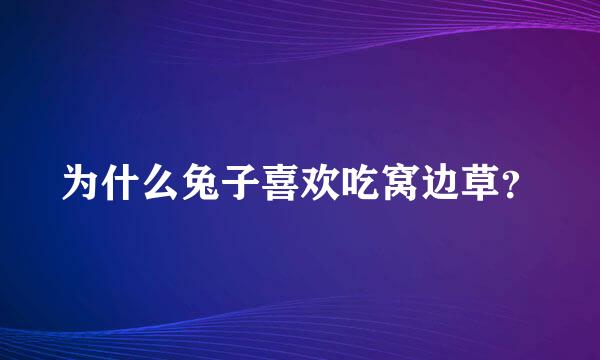 为什么兔子喜欢吃窝边草？