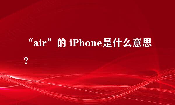 “air”的 iPhone是什么意思？