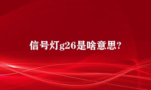 信号灯g26是啥意思?