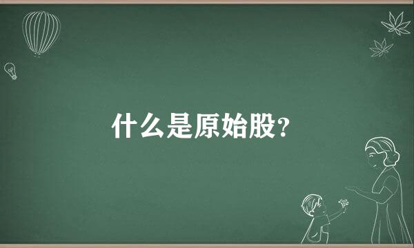 什么是原始股？