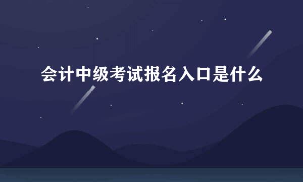 会计中级考试报名入口是什么