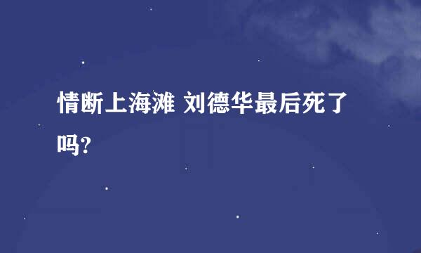 情断上海滩 刘德华最后死了吗?