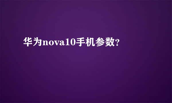 华为nova10手机参数？