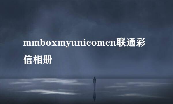 mmboxmyunicomcn联通彩信相册