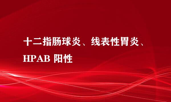 十二指肠球炎、线表性胃炎、HPAB 阳性