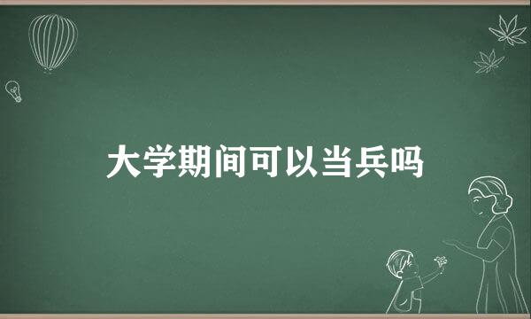 大学期间可以当兵吗