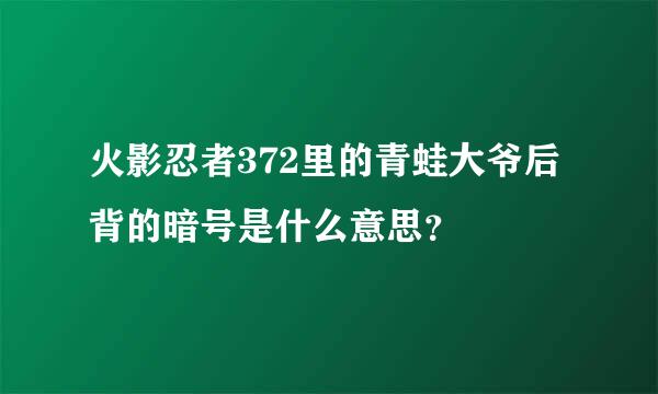 火影忍者372里的青蛙大爷后背的暗号是什么意思？