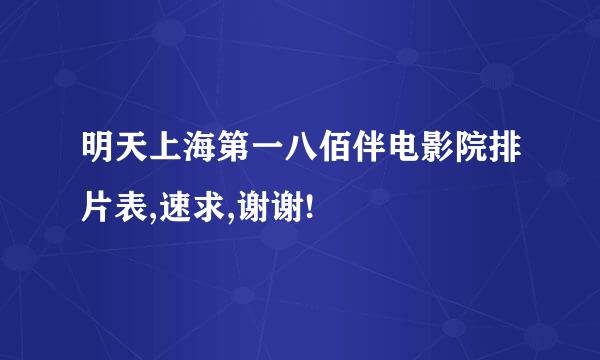 明天上海第一八佰伴电影院排片表,速求,谢谢!