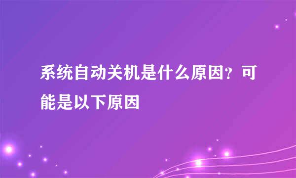 系统自动关机是什么原因？可能是以下原因