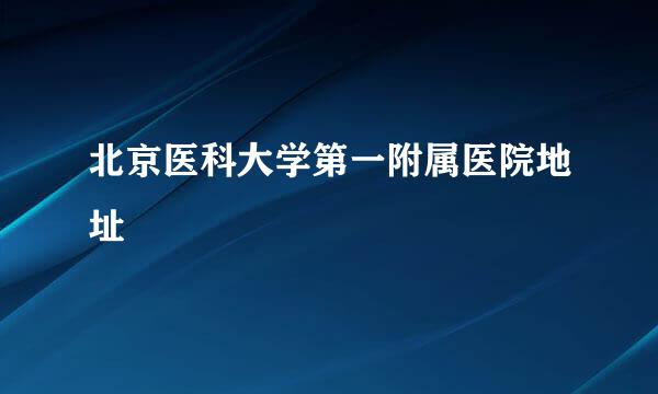 北京医科大学第一附属医院地址