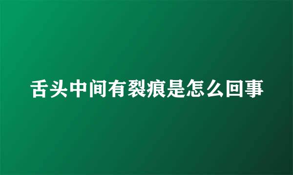 舌头中间有裂痕是怎么回事