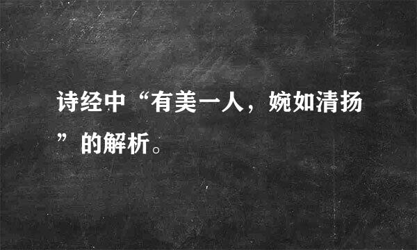 诗经中“有美一人，婉如清扬”的解析。