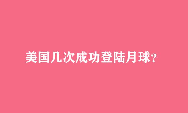 美国几次成功登陆月球？