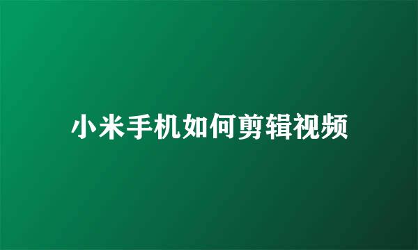 小米手机如何剪辑视频