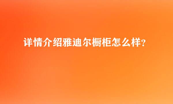 详情介绍雅迪尔橱柜怎么样？