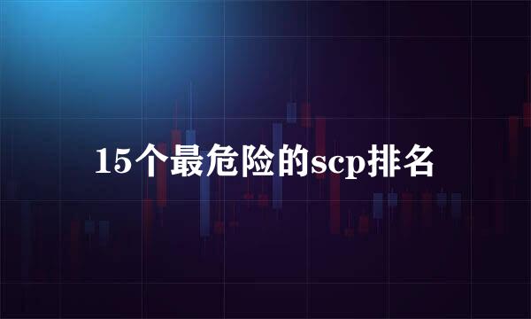 15个最危险的scp排名