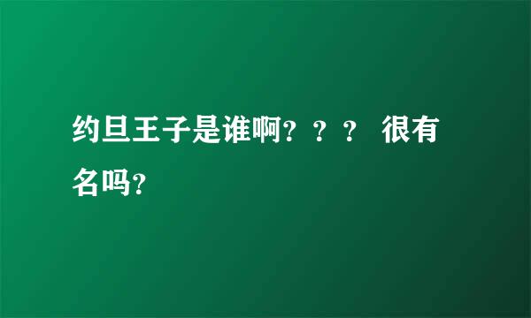 约旦王子是谁啊？？？ 很有名吗？