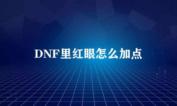 DNF里红眼怎么加点