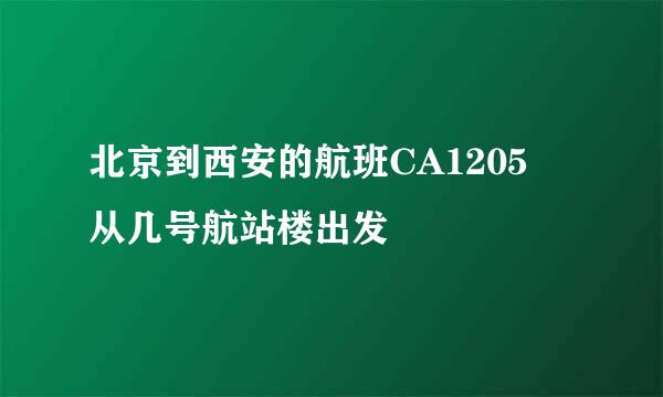 北京到西安的航班CA1205  从几号航站楼出发