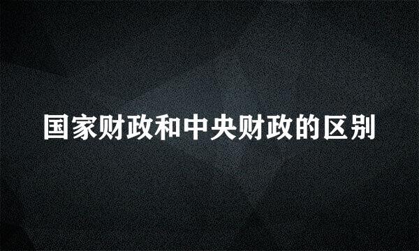 国家财政和中央财政的区别