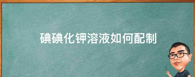 碘碘化钾溶液如何配制