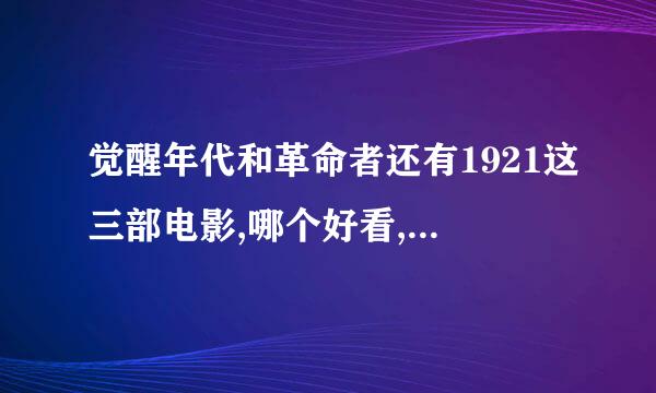 觉醒年代和革命者还有1921这三部电影,哪个好看,哪个更适合中学生看？