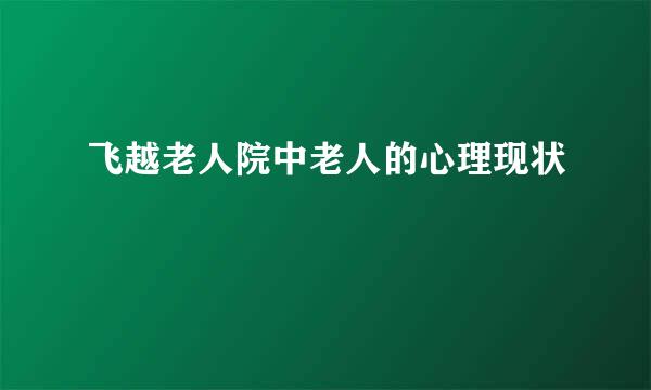 飞越老人院中老人的心理现状